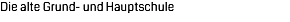 Die alte Grund- und Hauptschule